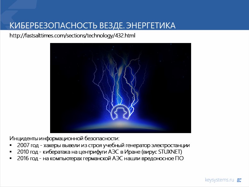 Кибербезопасность везде. энергетика http://fastsalttimes.com/sections/technology/432.html Инциденты информационной безопасности: 2007 год - хакеры вывели из строя